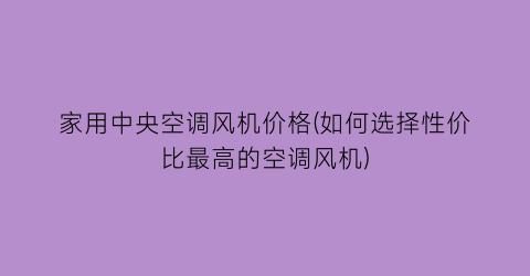 家用中央空调风机价格(如何选择性价比最高的空调风机)