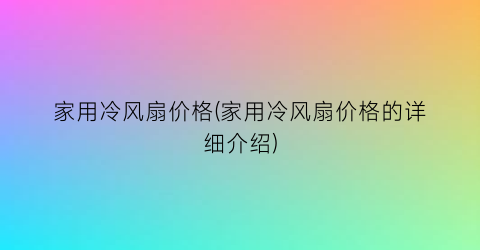 家用冷风扇价格(家用冷风扇价格的详细介绍)