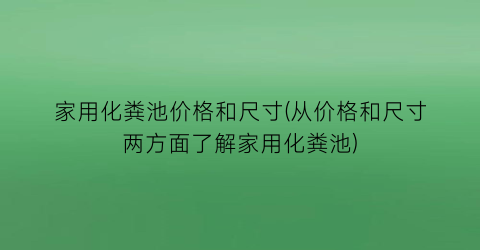 家用化粪池价格和尺寸(从价格和尺寸两方面了解家用化粪池)