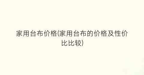 家用台布价格(家用台布的价格及性价比比较)