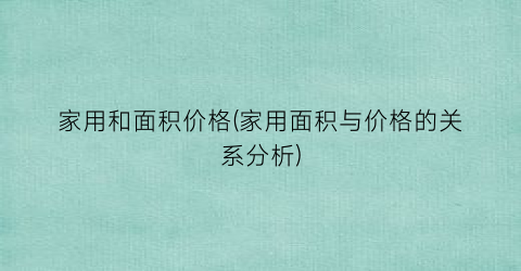 家用和面积价格(家用面积与价格的关系分析)