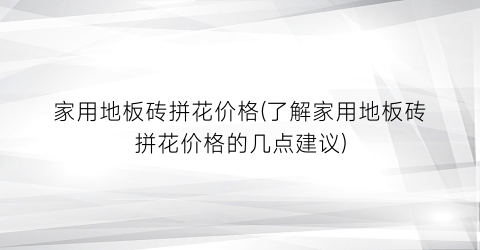 家用地板砖拼花价格(了解家用地板砖拼花价格的几点建议)