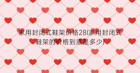 家用封闭式鞋架价格28(家用封闭式鞋架的价格到底是多少)