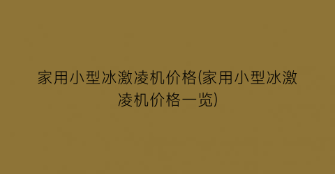 家用小型冰激凌机价格(家用小型冰激凌机价格一览)