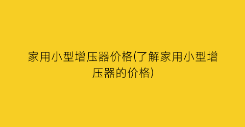 家用小型增压器价格(了解家用小型增压器的价格)
