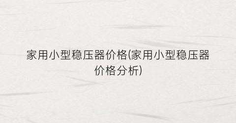 家用小型稳压器价格(家用小型稳压器价格分析)