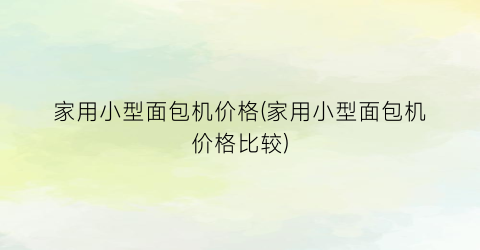 家用小型面包机价格(家用小型面包机价格比较)