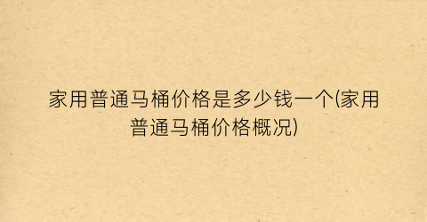家用普通马桶价格是多少钱一个(家用普通马桶价格概况)