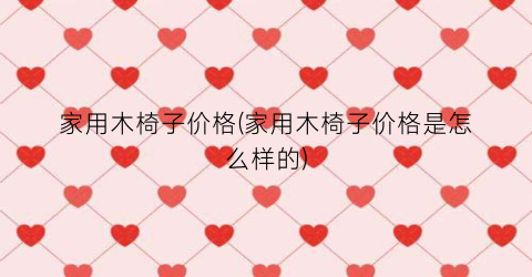 家用木椅子价格(家用木椅子价格是怎么样的)