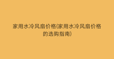 家用水冷风扇价格(家用水冷风扇价格的选购指南)