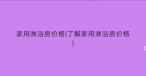 家用淋浴房价格(了解家用淋浴房价格)