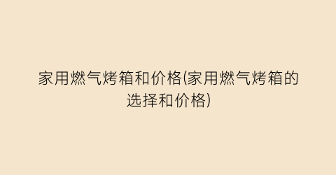 家用燃气烤箱和价格(家用燃气烤箱的选择和价格)