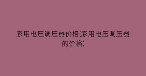 家用电压调压器价格(家用电压调压器的价格)