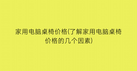 家用电脑桌椅价格(了解家用电脑桌椅价格的几个因素)