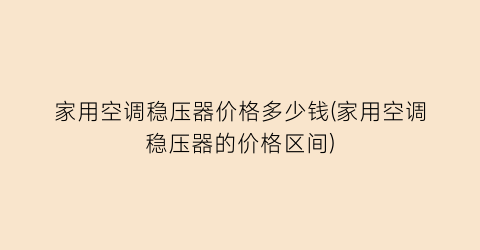 家用空调稳压器价格多少钱(家用空调稳压器的价格区间)