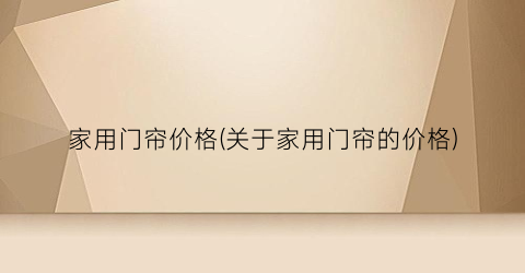 家用门帘价格(关于家用门帘的价格)