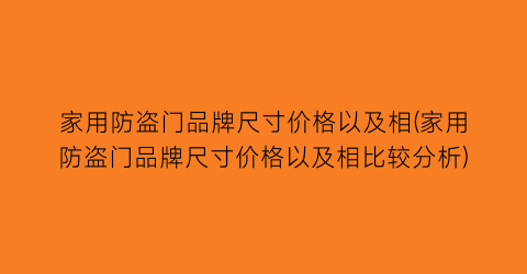 家用防盗门品牌尺寸价格以及相(家用防盗门品牌尺寸价格以及相比较分析)