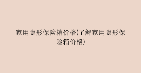 “家用隐形保险箱价格(了解家用隐形保险箱价格)