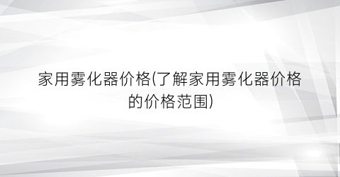 家用雾化器价格(了解家用雾化器价格的价格范围)