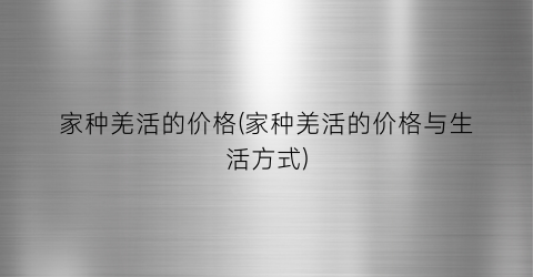 家种羌活的价格(家种羌活的价格与生活方式)