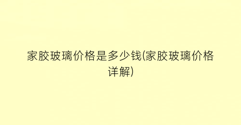 家胶玻璃价格是多少钱(家胶玻璃价格详解)