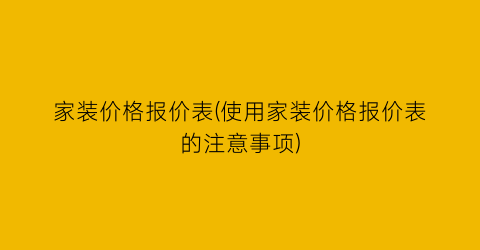 “家装价格报价表(使用家装价格报价表的注意事项)