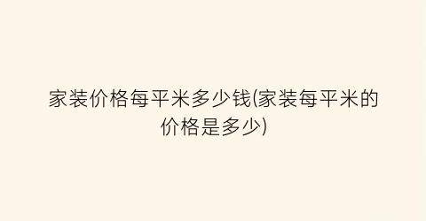 “家装价格每平米多少钱(家装每平米的价格是多少)