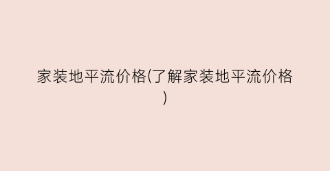 家装地平流价格(了解家装地平流价格)