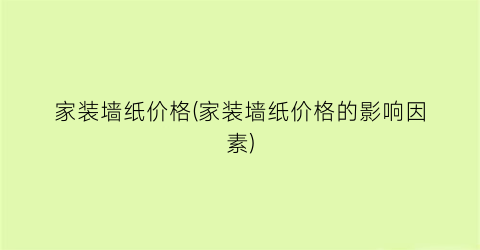 家装墙纸价格(家装墙纸价格的影响因素)