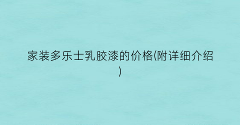 家装多乐士乳胶漆的价格(附详细介绍)