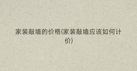 家装敲墙的价格(家装敲墙应该如何计价)