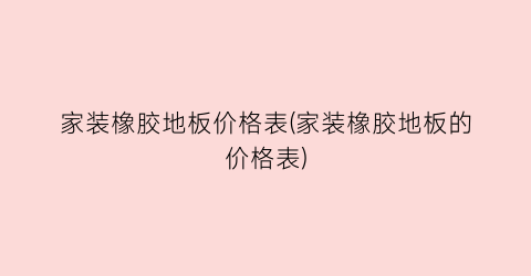 “家装橡胶地板价格表(家装橡胶地板的价格表)