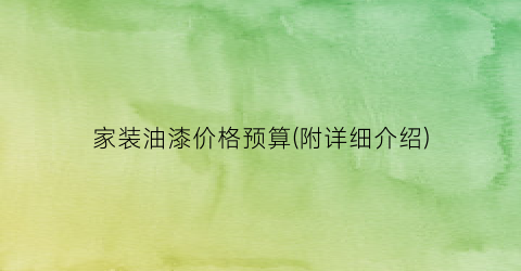 家装油漆价格预算(附详细介绍)