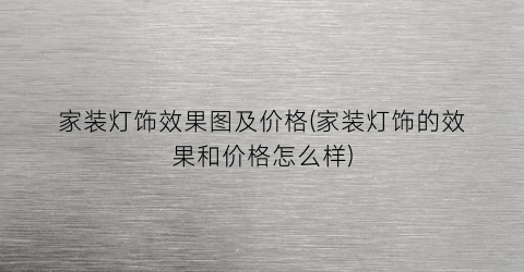 “家装灯饰效果图及价格(家装灯饰的效果和价格怎么样)