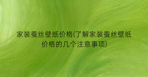 家装蚕丝壁纸价格(了解家装蚕丝壁纸价格的几个注意事项)