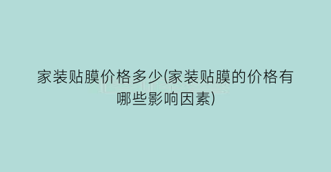家装贴膜价格多少(家装贴膜的价格有哪些影响因素)