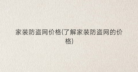 家装防盗网价格(了解家装防盗网的价格)
