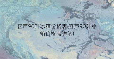 容声90升冰箱价格表(容声90升冰箱价格表详解)