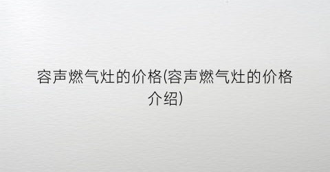 容声燃气灶的价格(容声燃气灶的价格介绍)