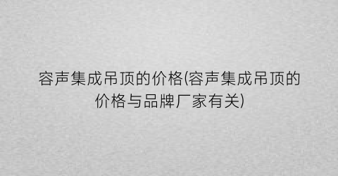 “容声集成吊顶的价格(容声集成吊顶的价格与品牌厂家有关)