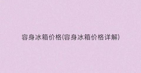 容身冰箱价格(容身冰箱价格详解)
