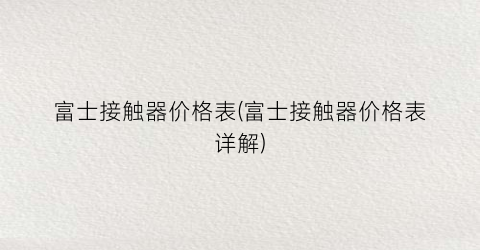富士接触器价格表(富士接触器价格表详解)