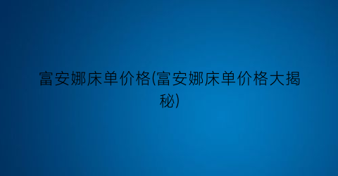 富安娜床单价格(富安娜床单价格大揭秘)