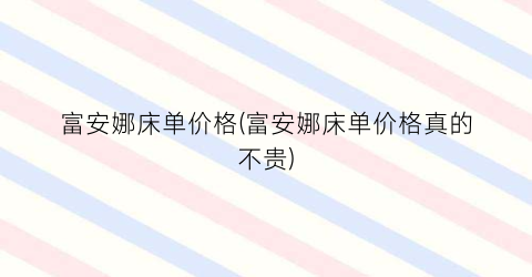 富安娜床单价格(富安娜床单价格真的不贵)