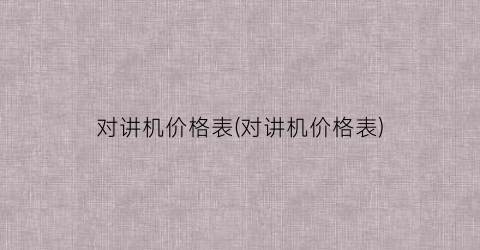 “对讲机价格表(对讲机价格表)