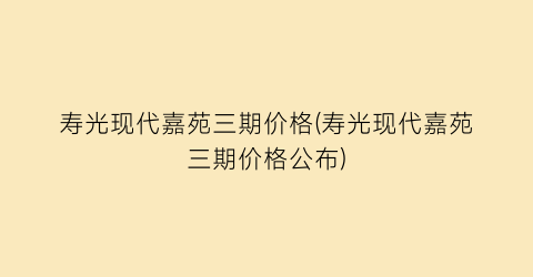 寿光现代嘉苑三期价格(寿光现代嘉苑三期价格公布)