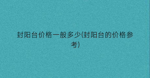 封阳台价格一般多少(封阳台的价格参考)