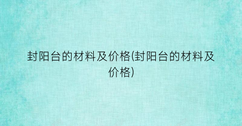 封阳台的材料及价格(封阳台的材料及价格)
