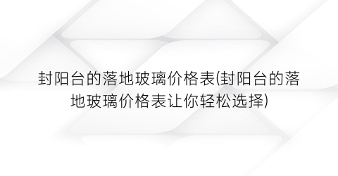 封阳台的落地玻璃价格表(封阳台的落地玻璃价格表让你轻松选择)