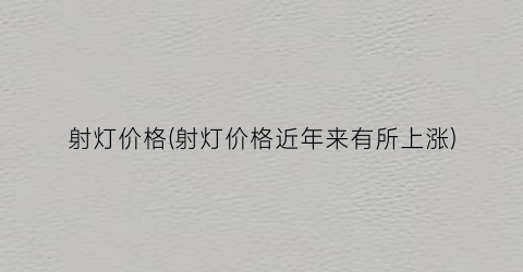 射灯价格(射灯价格近年来有所上涨)